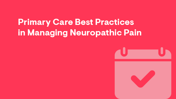 Primary Care Best Practices in Managing Neuropathic Pain